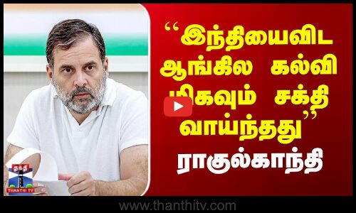``இந்தியைவிட ஆங்கில கல்வி மிகவும் சக்தி வாய்ந்தது’’ - ராகுல்காந்தி
