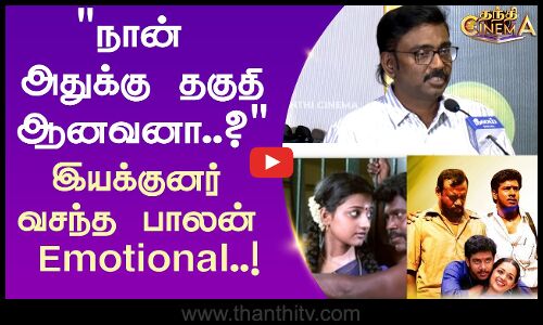 நான் அதுக்கு தகுதி ஆனவனா..?இயக்குனர் வசந்த பாலன்    Emotional..!