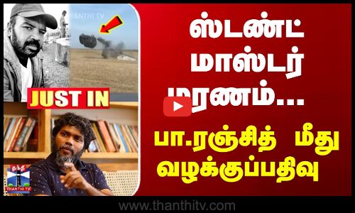 ஸ்டண்ட் மாஸ்டர் மரணம்... பா.ரஞ்சித் மீது வழக்குப்பதிவு