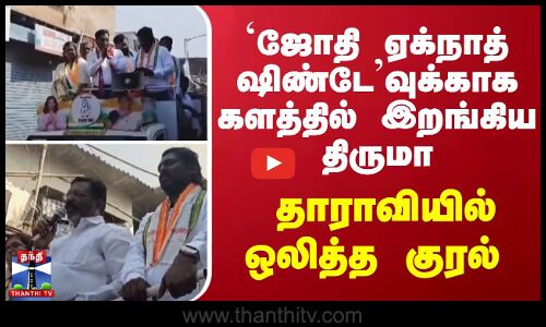 `ஜோதி ஏக்நாத் ஷிண்டேவுக்காக களத்தில் இறங்கிய திருமா... தாராவியில் ஒலித்த குரல்