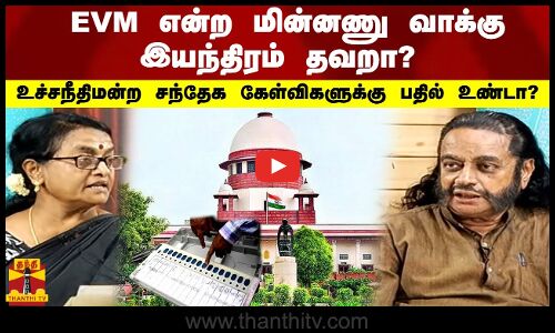 EVM என்ற மின்னணு வாக்கு இயந்திரம் தவறா? உச்சநீதிமன்ற சந்தேக கேள்விகளுக்கு பதில் உண்டா?