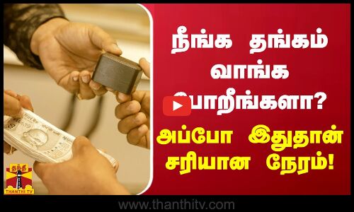 நீங்க தங்கம் வாங்க போறீங்களா? அப்போ இதுதான் சரியான நேரம்!