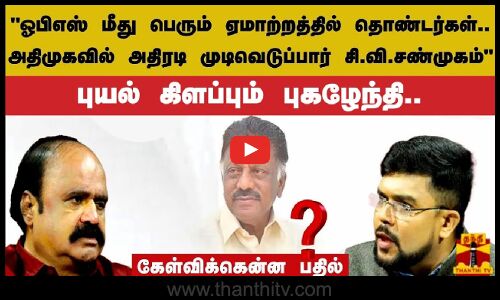 OPS மீது பெரும் ஏமாற்றத்தில் தொண்டர்கள்.. அதிமுகவில் அதிரடி முடிவெடுப்பார் CVசண்முகம் | -புகழேந்தி