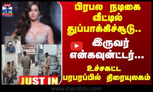 JustIn |Encounter | பிரபல நடிகை வீட்டில் துப்பாக்கிச்சூடு.. இருவர் என்கவுன்ட்டர்