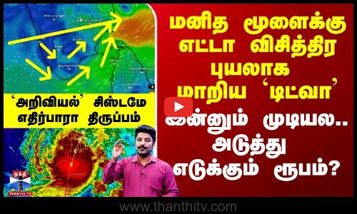 Ditwah Cyclone Latest Update | வங்கக்கடலில் எதிர்பாரா திருப்பம் -  விசித்திர புயலாக மாறிய `டிட்வா’