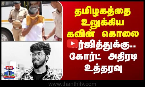 தமிழகத்தை உலுக்கிய கவின் கொலை - சுர்ஜித்துக்கு.. கோர்ட் அதிரடி உத்தரவு