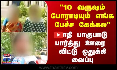 சாதி பாகுபாடு பார்த்து ஊரை விட்டு ஒதுக்கி வைப்பு - பெண் புகார்