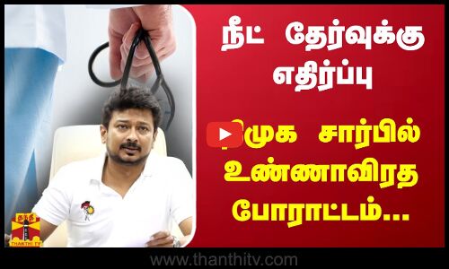 நீட் தேர்வுக்கு எதிர்ப்பு - திமுக சார்பில் உண்ணாவிரத போராட்டம்...