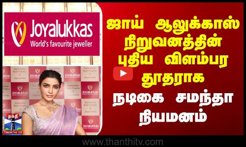 Joy Alukkas Jewellers | ஜாய் ஆலுக்காஸ் நிறுவனத்தின் புதிய விளம்பர தூதராக நடிகை சமந்தா நியமனம்