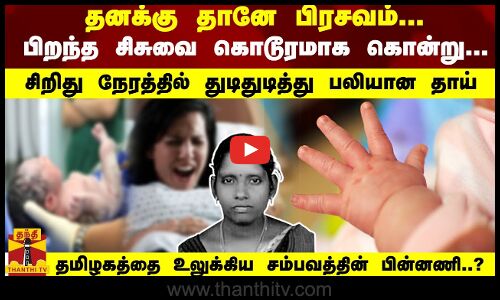 தனக்கு தானே பிரசவம்... பிறந்த சிசுவை கொடூரமாக கொன்று... சிறிது நேரத்தில் தாய் பலியான பின்னணி..?