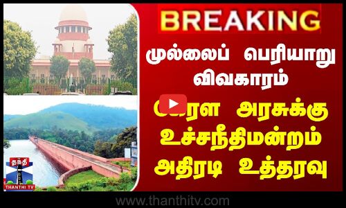 முல்லைப் பெரியாறு விவகாரம் | கேரள அரசுக்கு உச்சநீதிமன்றம் அதிரடி உத்தரவு