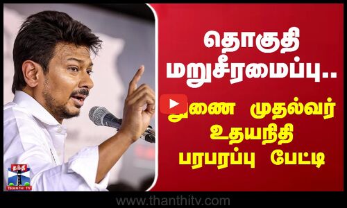 தொகுதி மறுசீரமைப்பு.. துணை முதல்வர் உதயநிதி ஸ்டாலின் பரபரப்பு பேட்டி