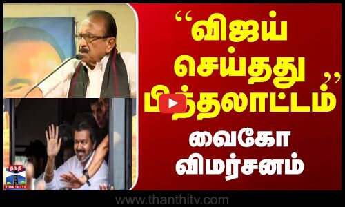 Vaiko About Vijay Meet || விஜய் செய்த‌து பித்தலாட்டம் - வைகோ விமர்சனம்
