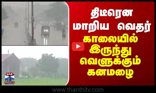 Heavy Rain | Weather | திடீரென மாறிய வெதர் - காலையில் இருந்து வெளுக்கும் கனமழை