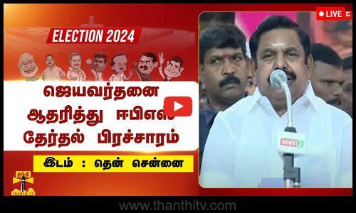 🔴LIVE : தென் சென்னையில் ஜெயவர்தனை ஆதரித்து ஈபிஎஸ் தேர்தல் பிரச்சாரம் | நேரலை காட்சிகள்