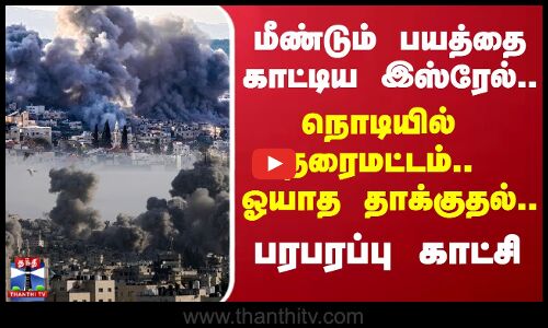 மீண்டும் பயத்தை காட்டிய இஸ்ரேல்...நொடியில் தரைமட்டம்.. ஓயாத தாக்குதல்... பரபரப்பு காட்சி
