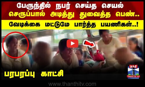 பேருந்தில் நபர் செய்த செயல் செருப்பால் அடித்து துவைத்த பெண்.. வேடிக்கை மட்டுமே பார்த்த பயணிகள்..!