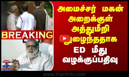 #BREAKING | Periyasamy | EDraid | அமைச்சர் மகன் அறைக்குள் அத்துமீறி நுழைந்ததாக ED மீது வழக்குப்பதிவு