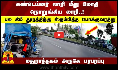 கண்டெய்னர் லாரி மீது மோதி நொறுங்கிய லாரி..! பல கிமீ தூரத்திற்கு ஸ்தம்பித்த போக்குவரத்து..