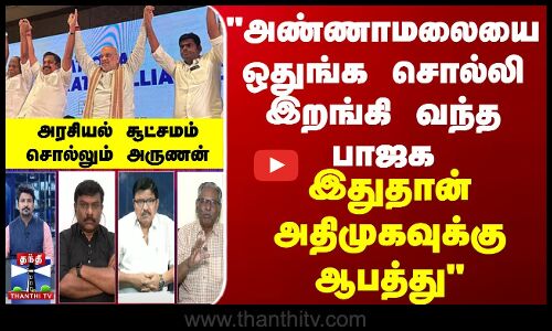 அண்ணாமலையை ஒதுங்க சொல்லி இறங்கி வந்த பாஜக... இதுதான் அதிமுகவுக்கு ஆபத்து-சூட்சமம் சொல்லும் அருணன்