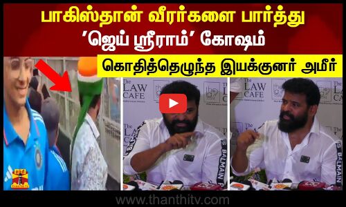 பாகிஸ்தான் வீரர்களை பார்த்து ஜெய் ஸ்ரீராம் கோஷம்... கொதித்தெழுந்த இயக்குனர் அமீர்