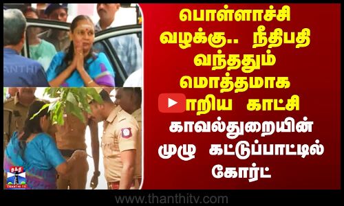 பொள்ளாச்சி வழக்கு.. நீதிபதி வந்ததும் மொத்தமாக மாறிய காட்சி