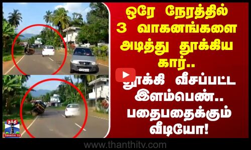 Kerala | Accident | ஒரே நேரத்தில் 3 வாகனங்களை அடித்து தூக்கிய கார்..தூக்கி வீசப்பட்ட இளம்பெண்..