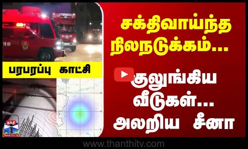 China EarthQuake | சக்திவாய்ந்த நிலநடுக்கம்... குலுங்கிய வீடுகள்... அலறிய சீனா