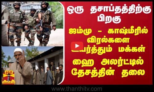 ஒரு தசாப்தத்திற்கு பிறகு- ஜம்மு - காஷ்மீரில் விரல்களை உயர்த்தும் மக்கள்- ஹை அலர்ட்டில் தேசத்தின் தலை