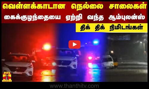 வெள்ளக்காடான நெல்லை சாலைகள்.. கைக்குழந்தையை ஏற்றி வந்த ஆம்புலன்ஸ்.. திக் திக் நிமிடங்கள்