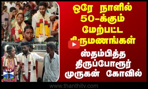 ஒரே நாளில் 50-க்கும் மேற்பட்ட திருமணங்கள்..ஸ்தம்பித்த திருப்போரூர் கோவில்