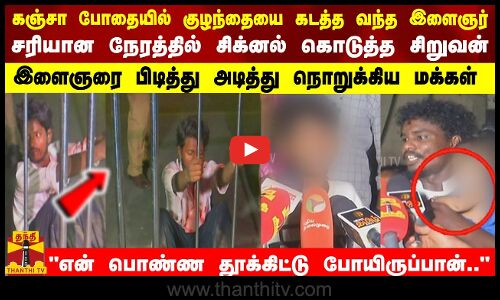 கஞ்சா போதையில் குழந்தையை கடத்த வந்த இளைஞர்     சரியான நேரத்தில் சிக்னல் கொடுத்த சிறுவன்