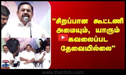 ADMK  | EPS | “சிறப்பான கூட்டணி அமையும், யாரும் கவலைப்பட தேவையில்லை“