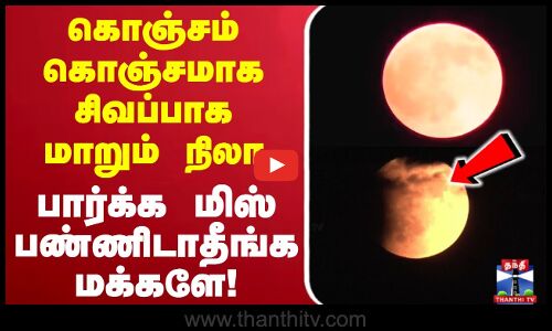 🔴LIVE : கொஞ்சம் கொஞ்சமாக சிவப்பாக மாறும் நிலா - பார்க்க மிஸ் பண்ணிடாதீங்க மக்களே!