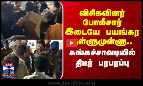 விசிகவினர் - போலீசார் இடையே பயங்கர தள்ளுமுள்ளு.. சுங்கச்சாவடியில் திடீர் பரபரப்பு