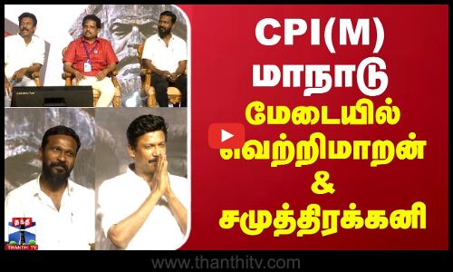 CPI(M) 24-ஆவது மாநாடு..மேடையில் வெற்றிமாறன் & சமுத்திரக்கனி