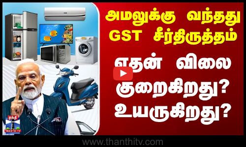 GST Reforms 2025 | அமலுக்கு வந்த‌து GST சீர்திருத்தம் - எதன் விலை குறைகிறது? உயருகிறது?