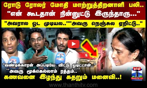 ரோடு ரோலர் மோதி மாற்றுத்திறனாளி பலி.. கணவனை இழந்து கதறும் மனைவி..!