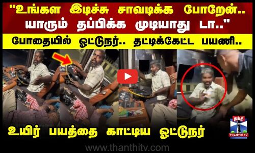 Driver | இப்படி தான் ஓட்டுவேன் யாரும் தப்பிக்க முடியாது டா.. போதையில் ஓட்டுநர்.. தட்டிக்கேட்ட பயணி