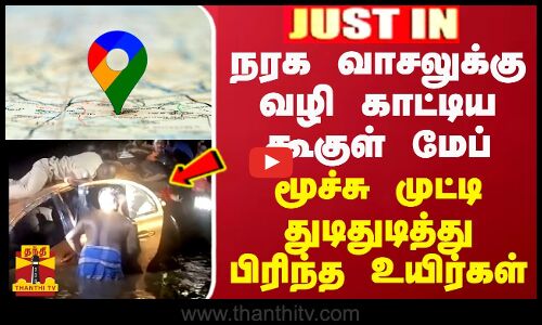 JUSTIN || நரக வாசலுக்கு வழி காட்டிய கூகுள் மேப்... மூச்சு முட்டி துடிதுடித்து பிரிந்த உயிர்கள்