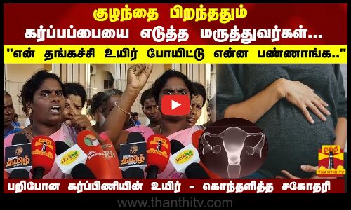 குழந்தை பிறந்ததும் கர்ப்பப்பையை எடுத்த மருத்துவர்கள்..என் தங்கச்சி உயிர் போயிட்டு என்ன பண்ணாங்க..