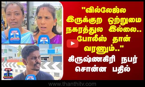 Street Interview | வில்லேஜ்ல இருக்குற ஒற்றுமை நகரத்துல இல்லை.. - கிருஷ்ணகிரி நபர் சொன்ன பதில்