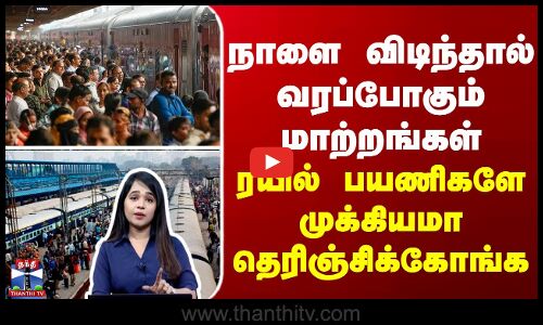 நாளை விடிந்தால் வரப்போகும் மாற்றங்கள் - ரயில் பயணிகளே முக்கியமா தெரிஞ்சிக்கோங்க