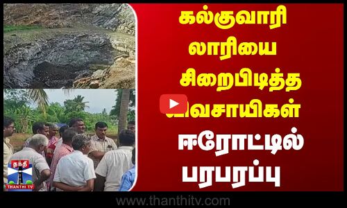 கல்குவாரி லாரியை விவசாயிகள் சிறைபிடித்ததால்  ஈரோட்டில் பரபரப்பு ...