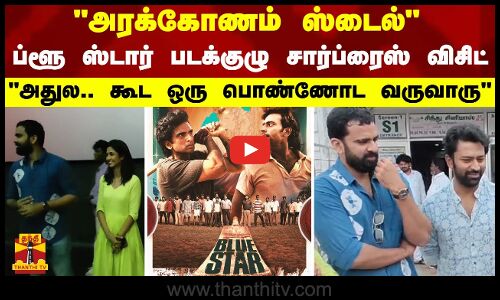 அரக்கோணம் ஸ்டைல் ப்ளூ ஸ்டார் படக்குழு சார்ப்ரைஸ் விசிட் அதுல.. கூட ஒரு பொண்ணோட வருவாரு