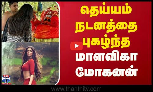 தெய்யம் நடனத்தை புகழ்ந்த மாளவிகா மோகனன்