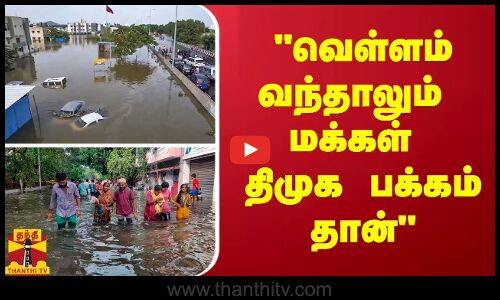 வெள்ளம் வந்தாலும் மக்கள் திமுக பக்கம் தான் - வைகோ , மதிமுக பொதுச்செயலாளர்