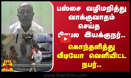 பஸ்சை வழிமறித்து வாக்குவாதம் செய்த பிரபல இயக்குநர்..-  கொந்தளித்து வீடியோ வெளியிட்ட நபர்..