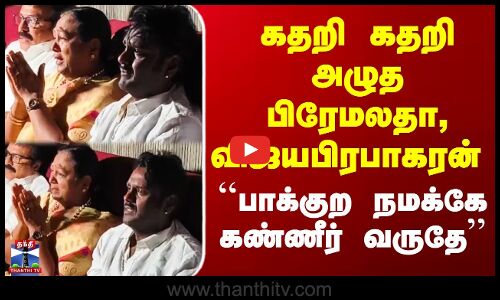 கதறி கதறி அழுத பிரேமலதா, விஜயபிரபாகரன்