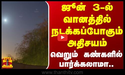 ஜூன் 3-ல் வானத்தில் நடக்கப்போகும் அதிசயம் - வெறும் கண்களில் பார்க்கலாமா..